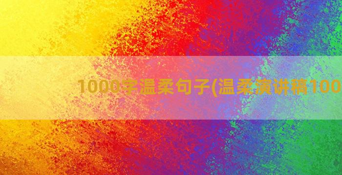 1000字温柔句子(温柔演讲稿1000字)