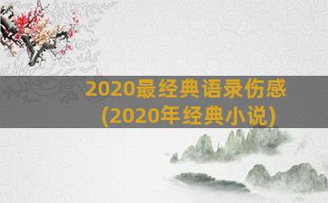 2020最经典语录伤感(2020年经典小说)