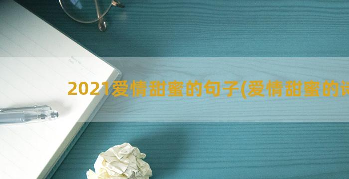 2021爱情甜蜜的句子(爱情甜蜜的诗句)