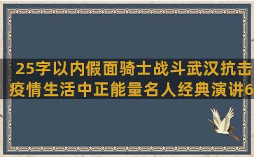 25字以内假面骑士战斗武汉抗击疫情生活中正能量名人经典演讲60字的主持人配音学生午睡起床语录励志(假面骑字的照片)