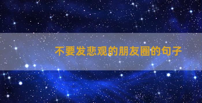 不要发悲观的朋友圈的句子