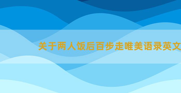 关于两人饭后百步走唯美语录英文