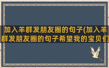 加入羊群发朋友圈的句子(加入羊群发朋友圈的句子希望我的宝贝们健康)