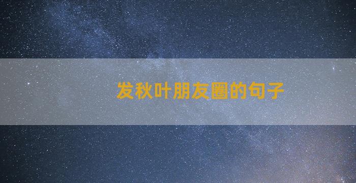 发秋叶朋友圈的句子