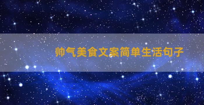 帅气美食文案简单生活句子