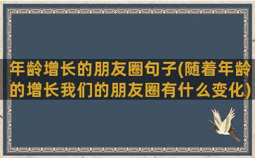 年龄增长的朋友圈句子(随着年龄的增长我们的朋友圈有什么变化)