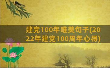 建党100年唯美句子(2022年建党100周年心得)