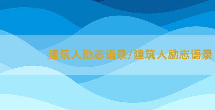 建筑人励志语录/建筑人励志语录