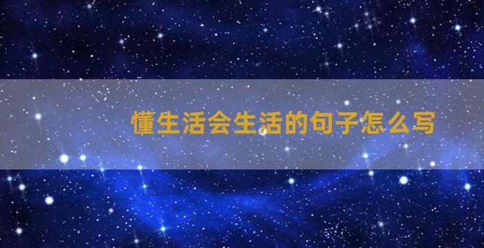 懂生活会生活的句子怎么写