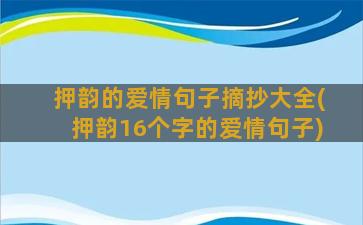 押韵的爱情句子摘抄大全(押韵16个字的爱情句子)