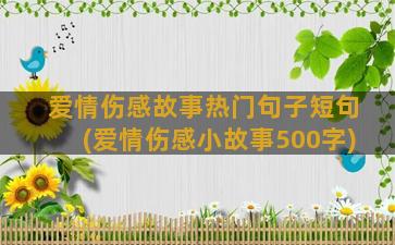 爱情伤感故事热门句子短句(爱情伤感小故事500字)