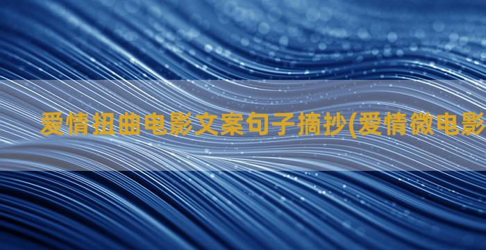 爱情扭曲电影文案句子摘抄(爱情微电影旁白文案)