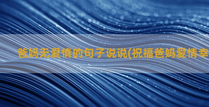 爸妈无爱情的句子说说(祝福爸妈爱情幸福的句子)