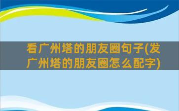 看广州塔的朋友圈句子(发广州塔的朋友圈怎么配字)