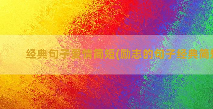 经典句子爱情简短(励志的句子经典简短爱情)