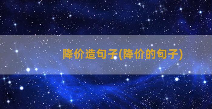 降价造句子(降价的句子)